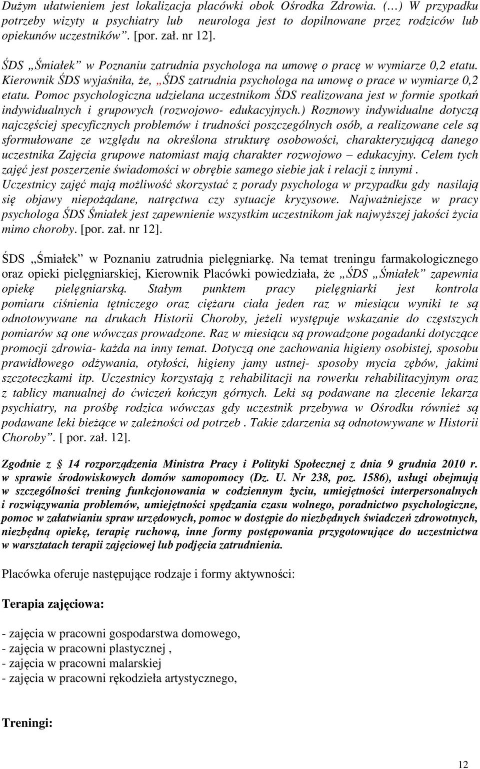 Pomoc psychologiczna udzielana uczestnikom ŚDS realizowana jest w formie spotkań indywidualnych i grupowych (rozwojowo- edukacyjnych.