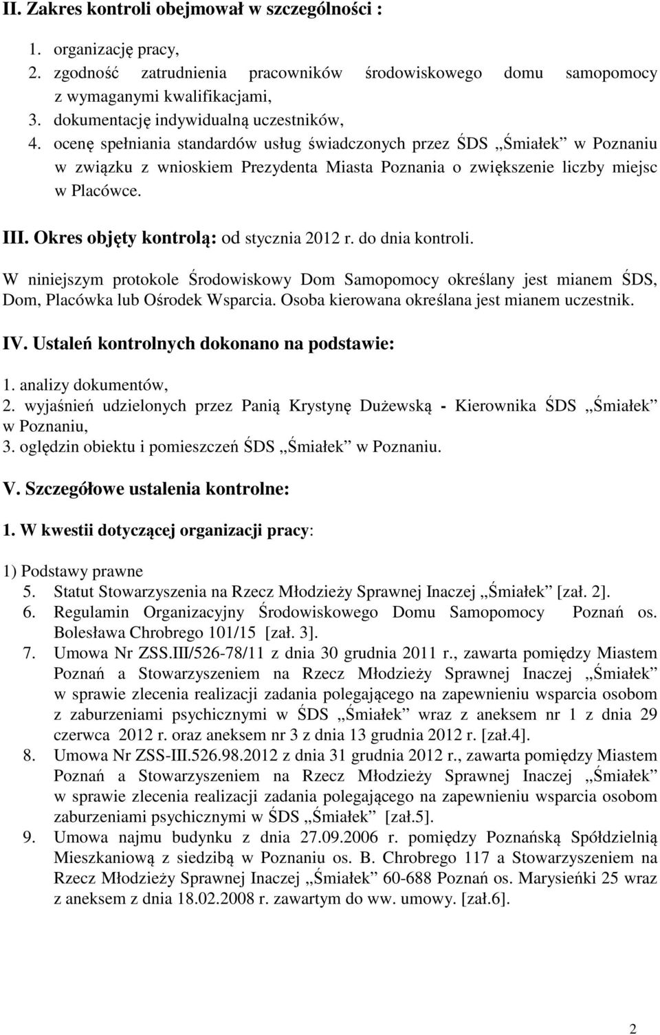 ocenę spełniania standardów usług świadczonych przez ŚDS Śmiałek w Poznaniu w związku z wnioskiem Prezydenta Miasta Poznania o zwiększenie liczby miejsc w Placówce. III.