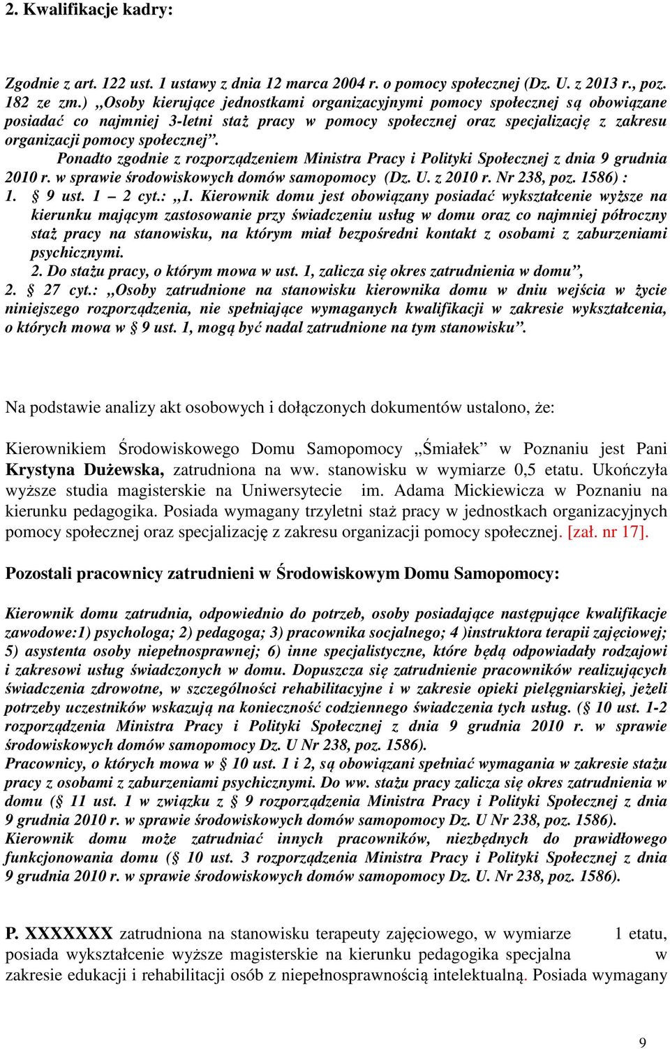 Ponadto zgodnie z rozporządzeniem Ministra Pracy i Polityki Społecznej z dnia 9 grudnia 2010 r. w sprawie środowiskowych domów samopomocy (Dz. U. z 2010 r. Nr 238, poz. 1586) : 1.