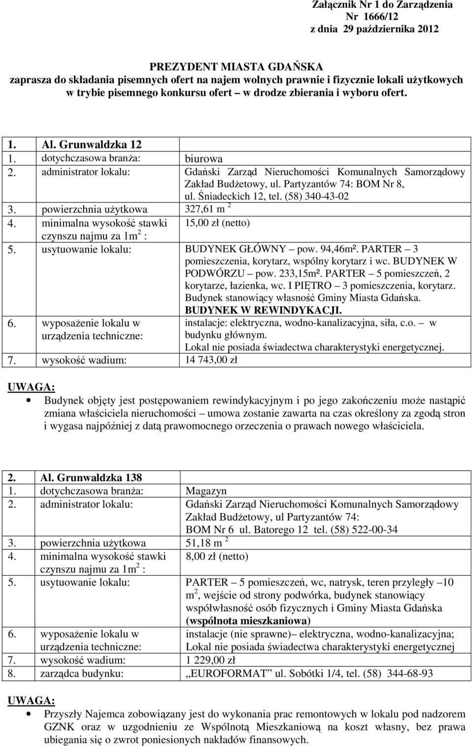 powierzchnia użytkowa 327,61 m 2 4. minimalna wysokość stawki 15,00 zł (netto) czynszu najmu za 1m 2 : 5. usytuowanie lokalu: BUDYNEK GŁÓWNY pow. 94,46m².