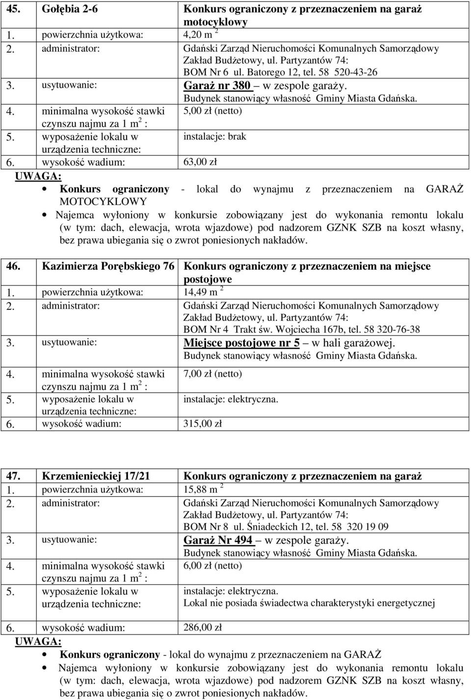 Kazimierza Porębskiego 76 Konkurs ograniczony z przeznaczeniem na miejsce postojowe 1. powierzchnia użytkowa: 14,49 m 2 BOM Nr 4 Trakt św. Wojciecha 167b, tel. 58 320-76-38 3.