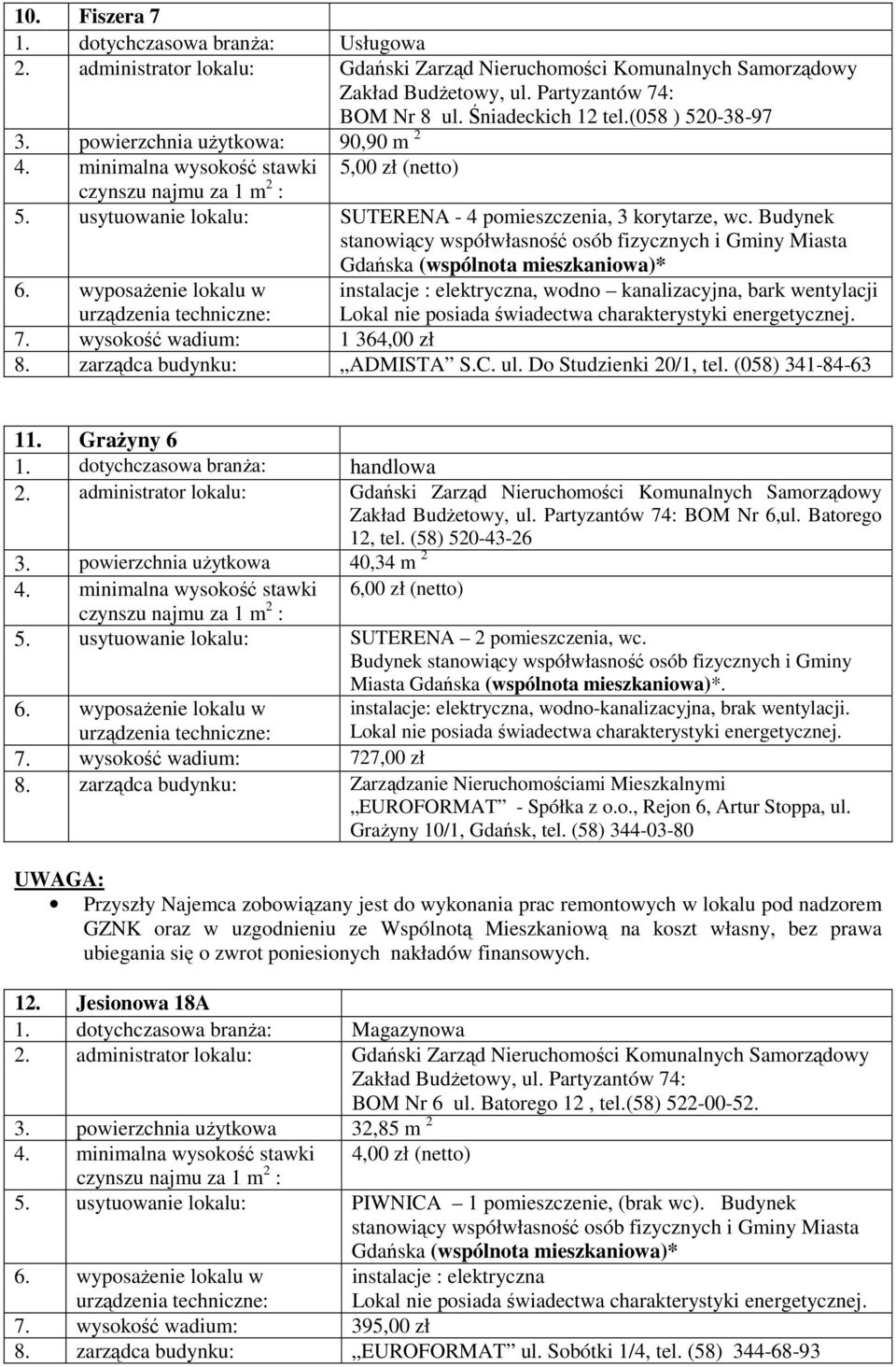 zarządca budynku: ADMISTA S.C. ul. Do Studzienki 20/1, tel. (058) 341-84-63 11. Grażyny 6 1. dotychczasowa branża: handlowa BOM Nr 6,ul. Batorego 12, tel. (58) 520-43-26 3.