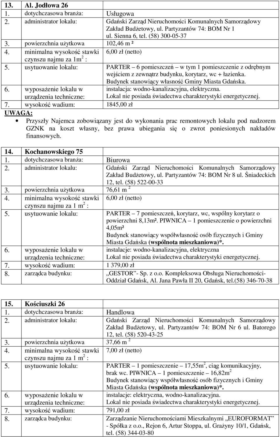 wysokość wadium: 1845,00 zł Przyszły Najemca zobowiązany jest do wykonania prac remontowych lokalu pod nadzorem GZNK na koszt własny, bez prawa ubiegania się o zwrot poniesionych nakładów finansowych.