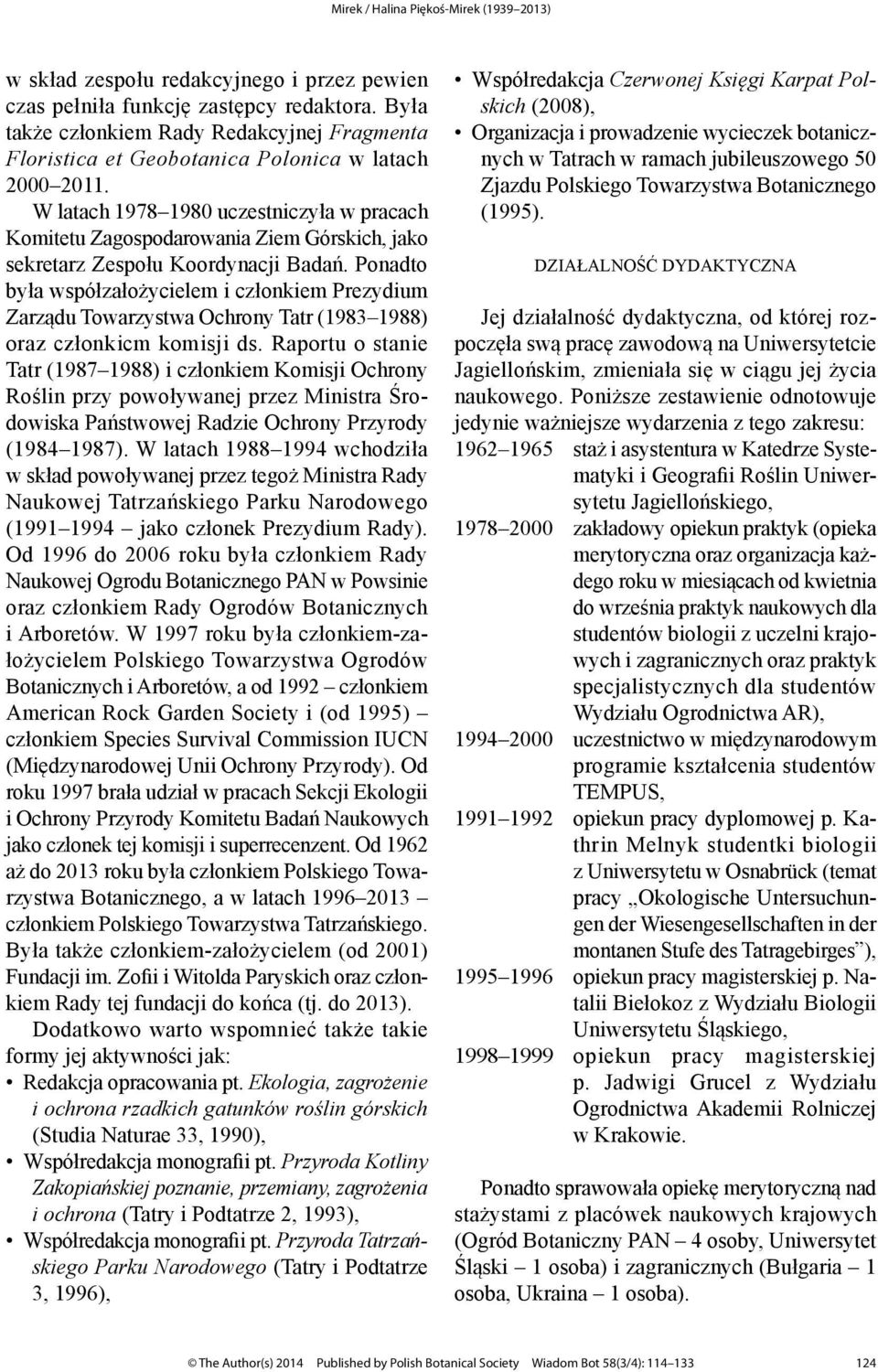 Ponadto była współzałożycielem i członkiem Prezydium Zarządu Towarzystwa Ochrony Tatr (1983 1988) oraz członkicm komisji ds.
