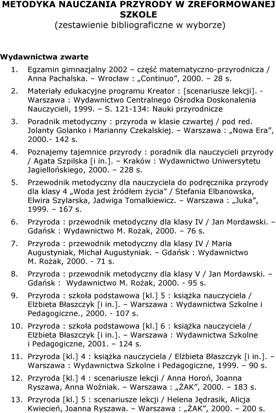 121-134: Nauki przyrodnicze 3. Poradnik metodyczny : przyroda w klasie czwartej / pod red. Jolanty Golanko i Marianny Czekalskiej. Warszawa : Nowa Era, 2000.- 142 s. 4.