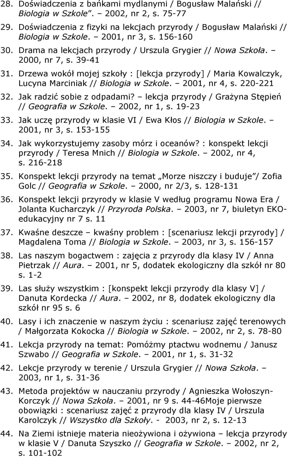 Drzewa wokół mojej szkoły : [lekcja przyrody] / Maria Kowalczyk, Lucyna Marciniak // Biologia w Szkole. 2001, nr 4, s. 220-221 32. Jak radzić sobie z odpadami?
