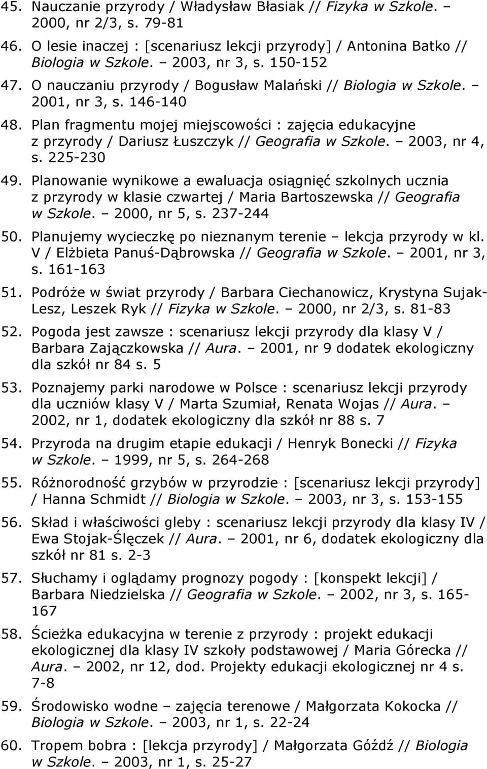 Plan fragmentu mojej miejscowości : zajęcia edukacyjne z przyrody / Dariusz Łuszczyk // Geografia w Szkole. 2003, nr 4, s. 225-230 49.