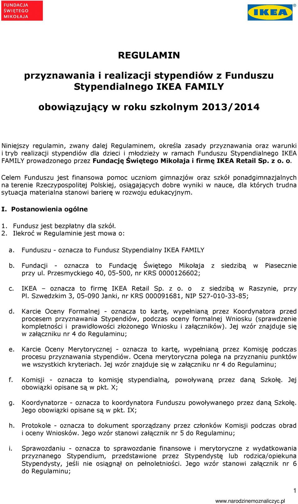 o. Celem Funduszu jest finansowa pomoc uczniom gimnazjów oraz szkół ponadgimnazjalnych na terenie Rzeczypospolitej Polskiej, osiągających dobre wyniki w nauce, dla których trudna sytuacja materialna