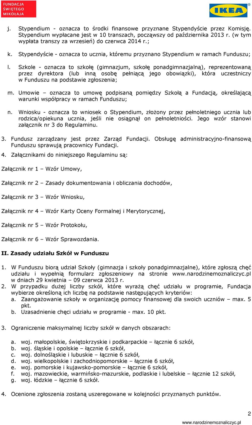 Szkole - oznacza to szkołę (gimnazjum, szkołę ponadgimnazjalną), reprezentowaną przez dyrektora (lub inną osobę pełniącą jego obowiązki), która uczestniczy w Funduszu na podstawie zgłoszenia; m.