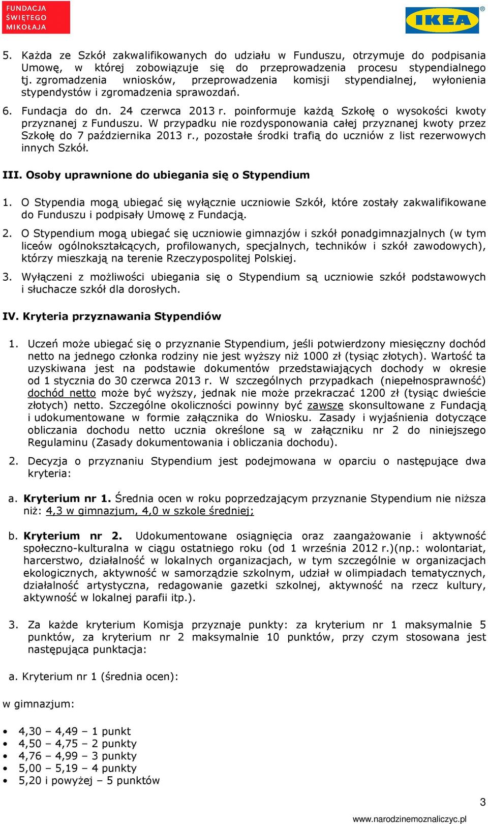 poinformuje każdą Szkołę o wysokości kwoty przyznanej z Funduszu. W przypadku nie rozdysponowania całej przyznanej kwoty przez Szkołę do 7 października 2013 r.