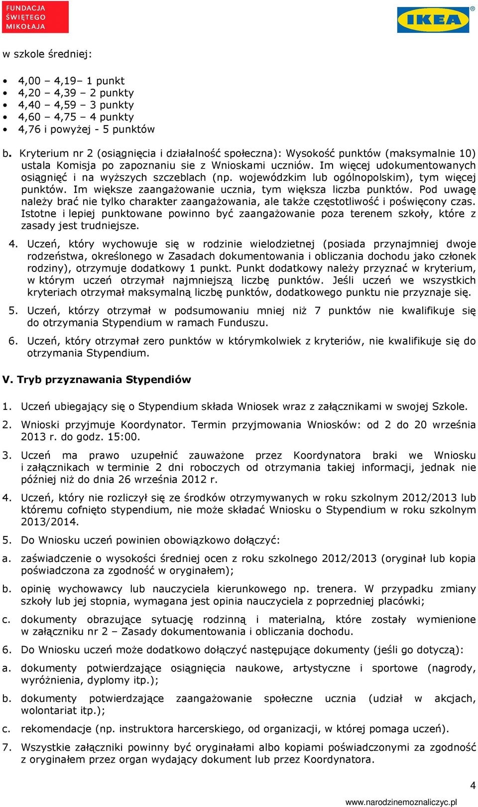 Im więcej udokumentowanych osiągnięć i na wyższych szczeblach (np. wojewódzkim lub ogólnopolskim), tym więcej punktów. Im większe zaangażowanie ucznia, tym większa liczba punktów.