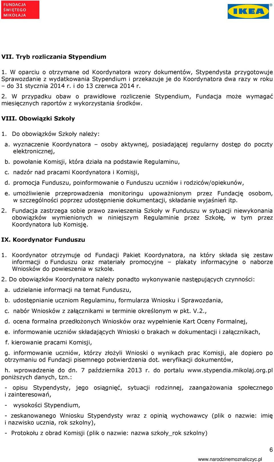 i do 13 czerwca 2014 r. 2. W przypadku obaw o prawidłowe rozliczenie Stypendium, Fundacja może wymagać miesięcznych raportów z wykorzystania środków. VIII. Obowiązki Szkoły 1.