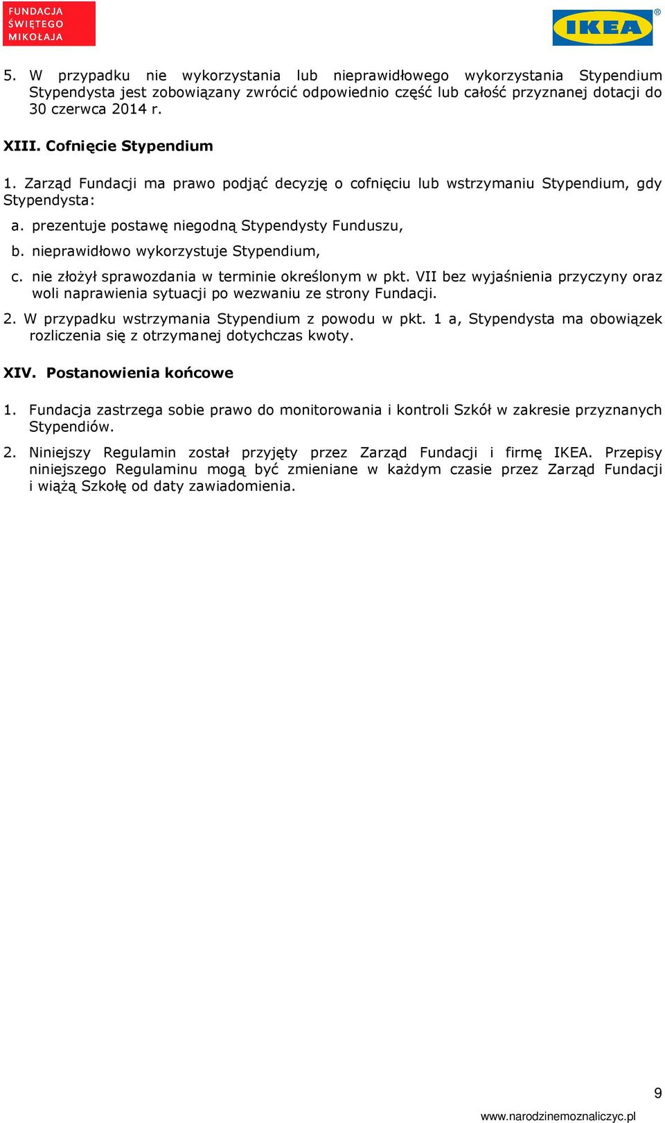 nieprawidłowo wykorzystuje Stypendium, c. nie złożył sprawozdania w terminie określonym w pkt. VII bez wyjaśnienia przyczyny oraz woli naprawienia sytuacji po wezwaniu ze strony Fundacji. 2.