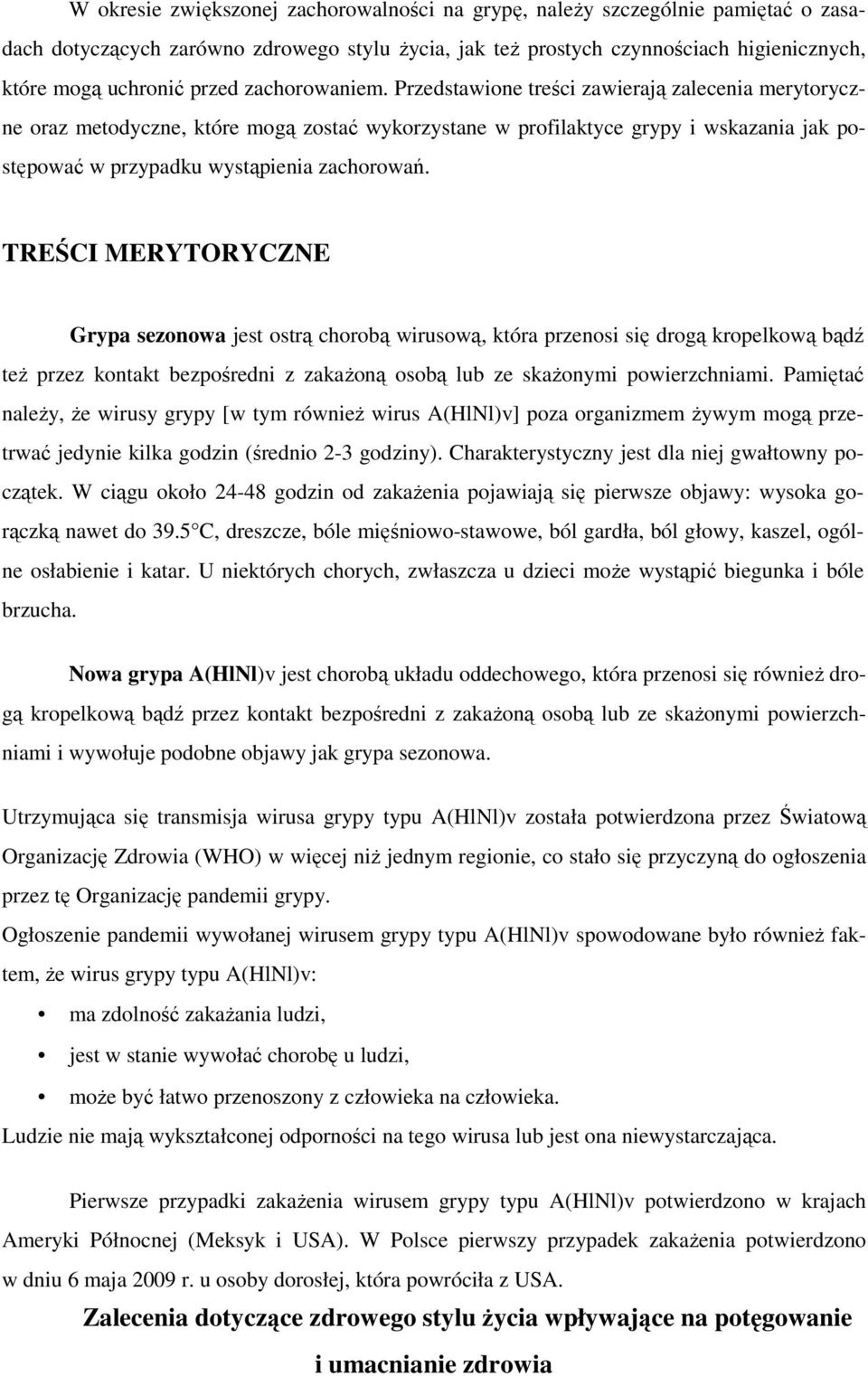 TREŚCI MERYTORYCZNE Grypa sezonowa jest ostrą chorobą wirusową, która przenosi się drogą kropelkową bądź teŝ przez kontakt bezpośredni z zakaŝoną osobą lub ze skaŝonymi powierzchniami.