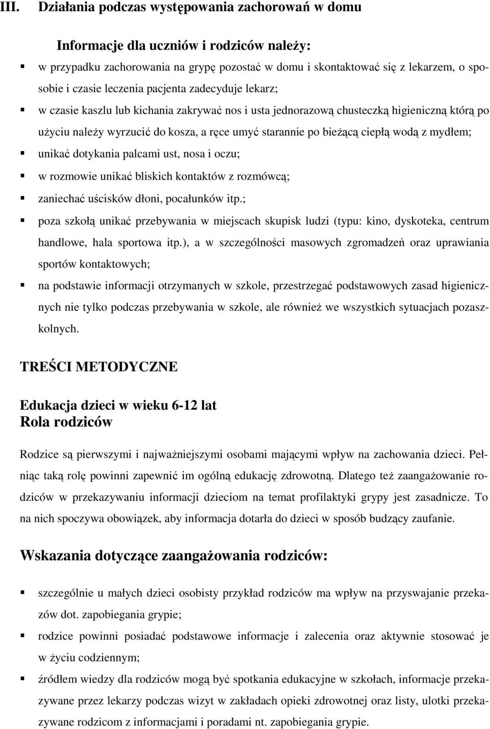 ciepłą wodą z mydłem; unikać dotykania palcami ust, nosa i oczu; w rozmowie unikać bliskich kontaktów z rozmówcą; zaniechać uścisków dłoni, pocałunków itp.