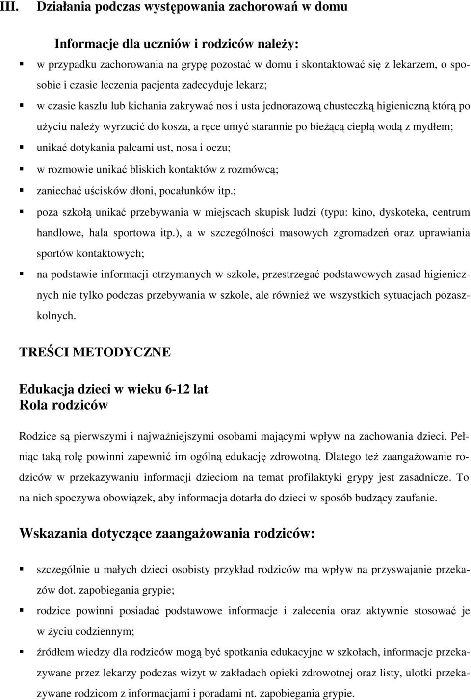 ciepłą wodą z mydłem; unikać dotykania palcami ust, nosa i oczu; w rozmowie unikać bliskich kontaktów z rozmówcą; zaniechać uścisków dłoni, pocałunków itp.