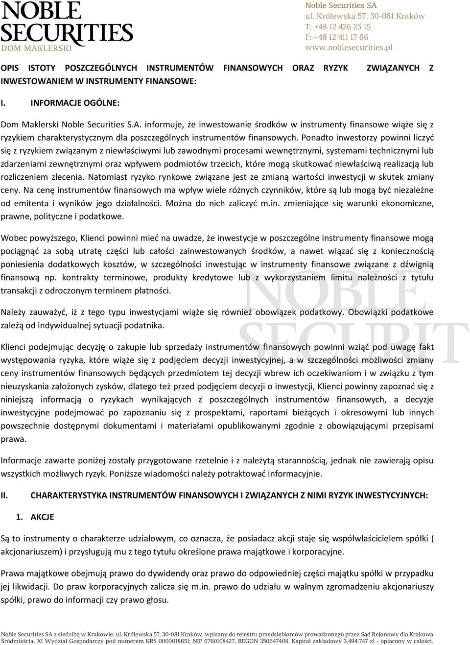 które mogą skutkować niewłaściwą realizacją lub rozliczeniem zlecenia. Natomiast ryzyko rynkowe związane jest ze zmianą wartości inwestycji w skutek zmiany ceny.