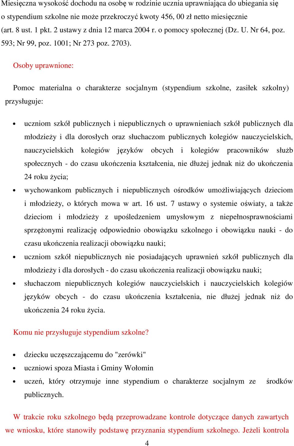 Osoby uprawnione: Pomoc materialna o charakterze socjalnym (stypendium szkolne, zasiłek szkolny) przysługuje: uczniom szkół publicznych i niepublicznych o uprawnieniach szkół publicznych dla