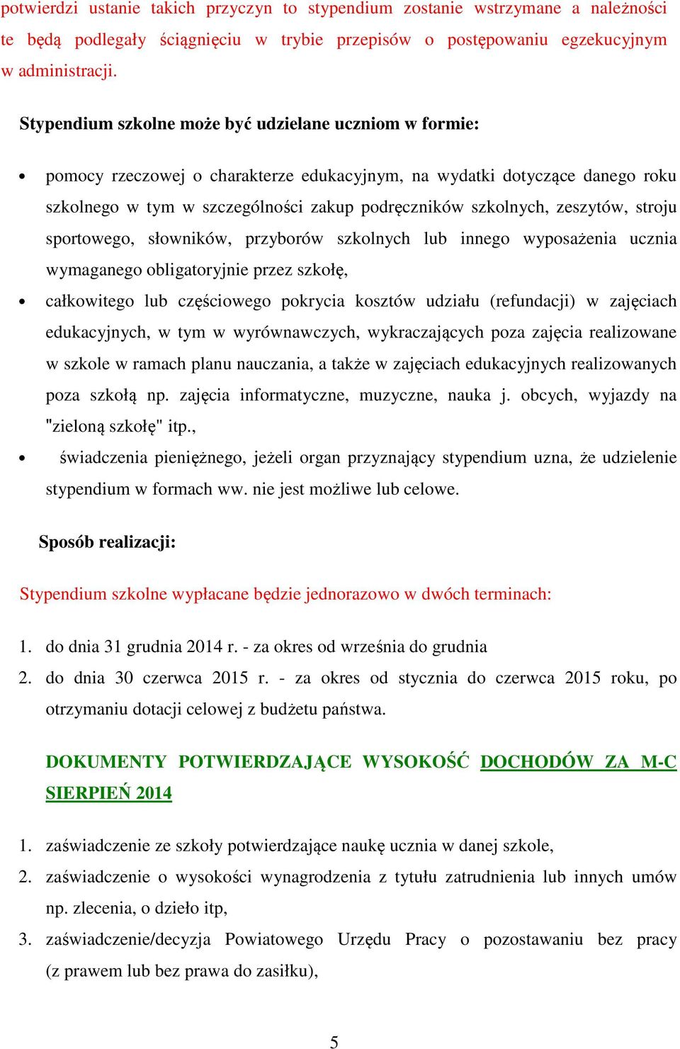 zeszytów, stroju sportowego, słowników, przyborów szkolnych lub innego wyposażenia ucznia wymaganego obligatoryjnie przez szkołę, całkowitego lub częściowego pokrycia kosztów udziału (refundacji) w