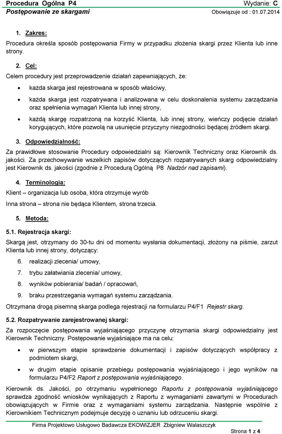 zarządzania oraz spełnienia wymagań Klienta lub innej strony, każdą skargę rozpatrzoną na korzyść Klienta, lub innej strony, wieńczy podjęcie działań korygujących, które pozwolą na usunięcie