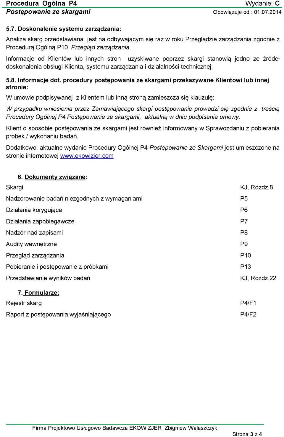 procedury postępowania ze skargami przekazywane Klientowi lub innej stronie: W umowie podpisywanej z Klientem lub inną stroną zamieszcza się klauzulę: W przypadku wniesienia przez Zamawiającego