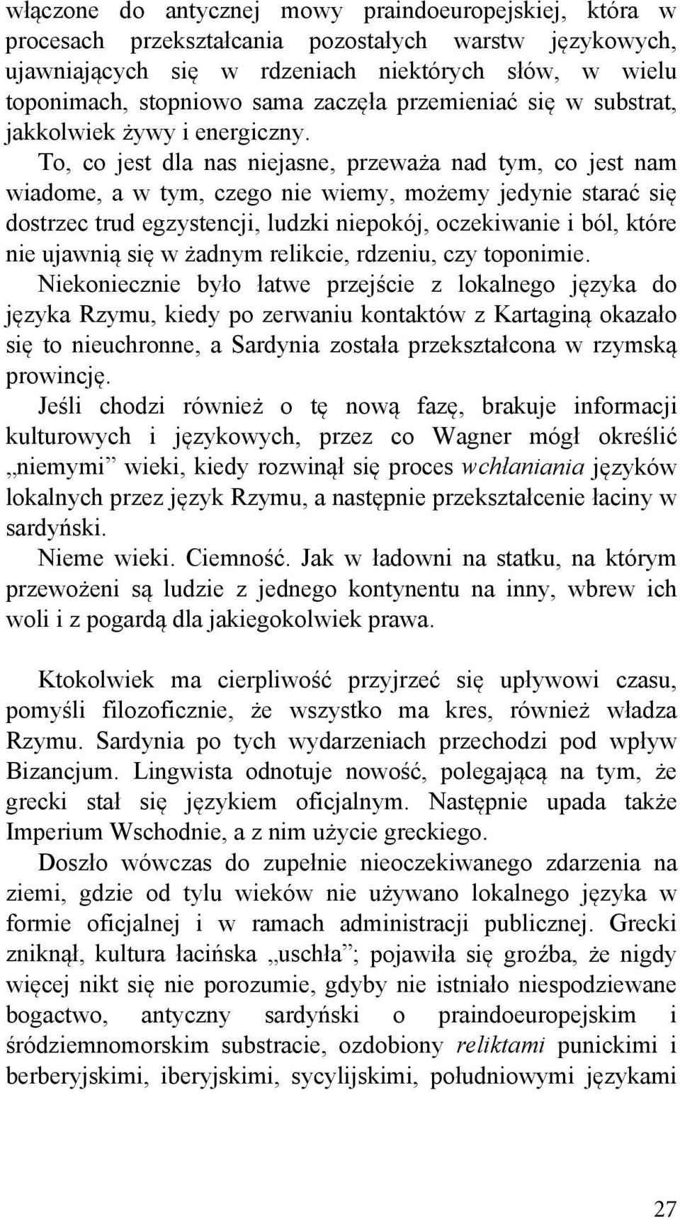 To, co jest dla nas niejasne, przeważa nad tym, co jest nam wiadome, a w tym, czego nie wiemy, możemy jedynie starać się dostrzec trud egzystencji, ludzki niepokój, oczekiwanie i ból, które nie