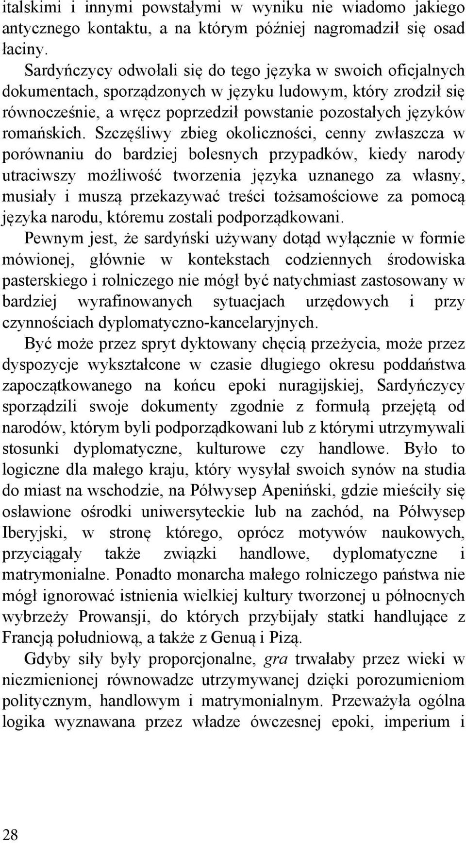 Szczęśliwy zbieg okoliczności, cenny zwłaszcza w porównaniu do bardziej bolesnych przypadków, kiedy narody utraciwszy możliwość tworzenia języka uznanego za własny, musiały i muszą przekazywać treści