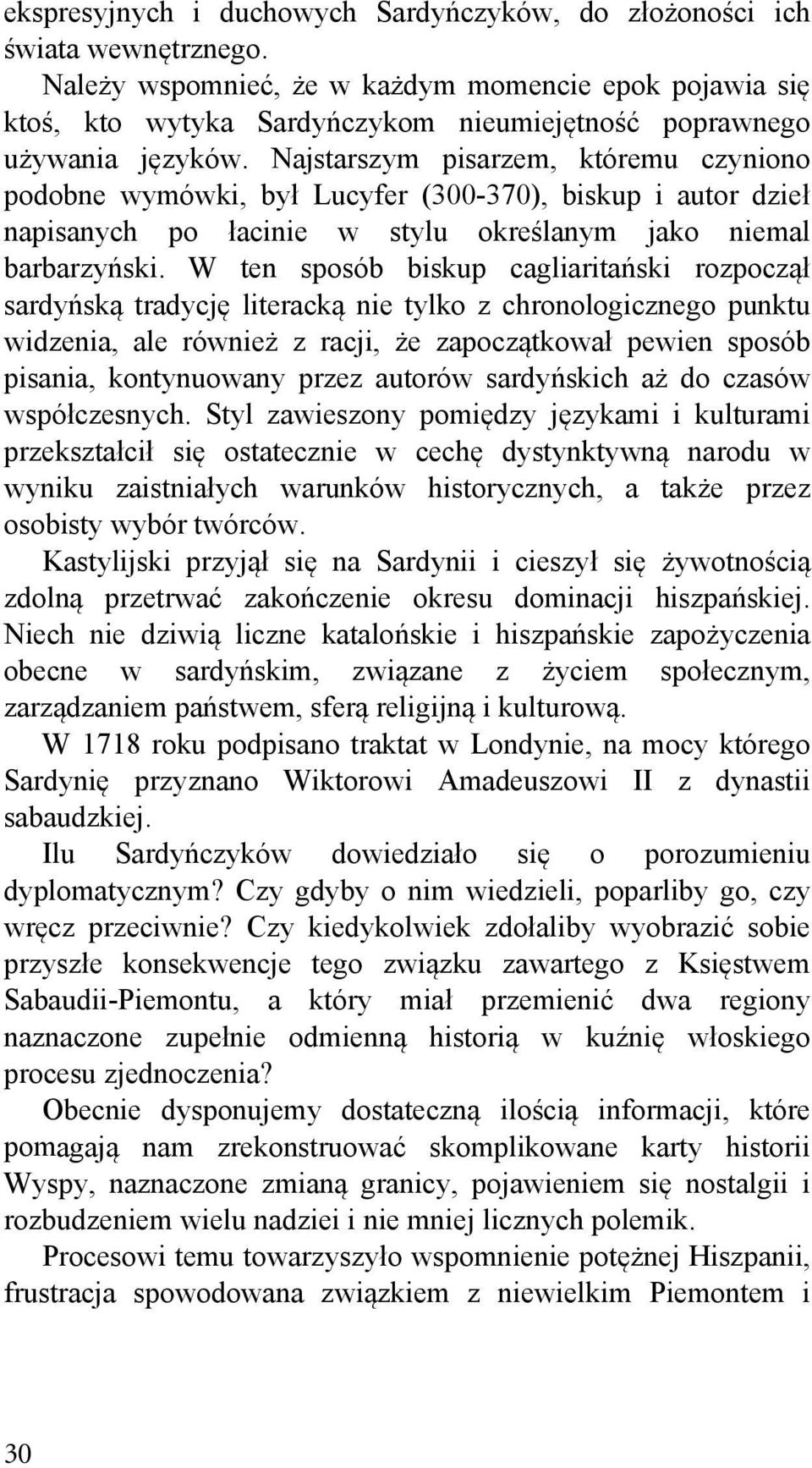 Najstarszym pisarzem, któremu czyniono podobne wymówki, był Lucyfer (300-370), biskup i autor dzieł napisanych po łacinie w stylu określanym jako niemal barbarzyński.