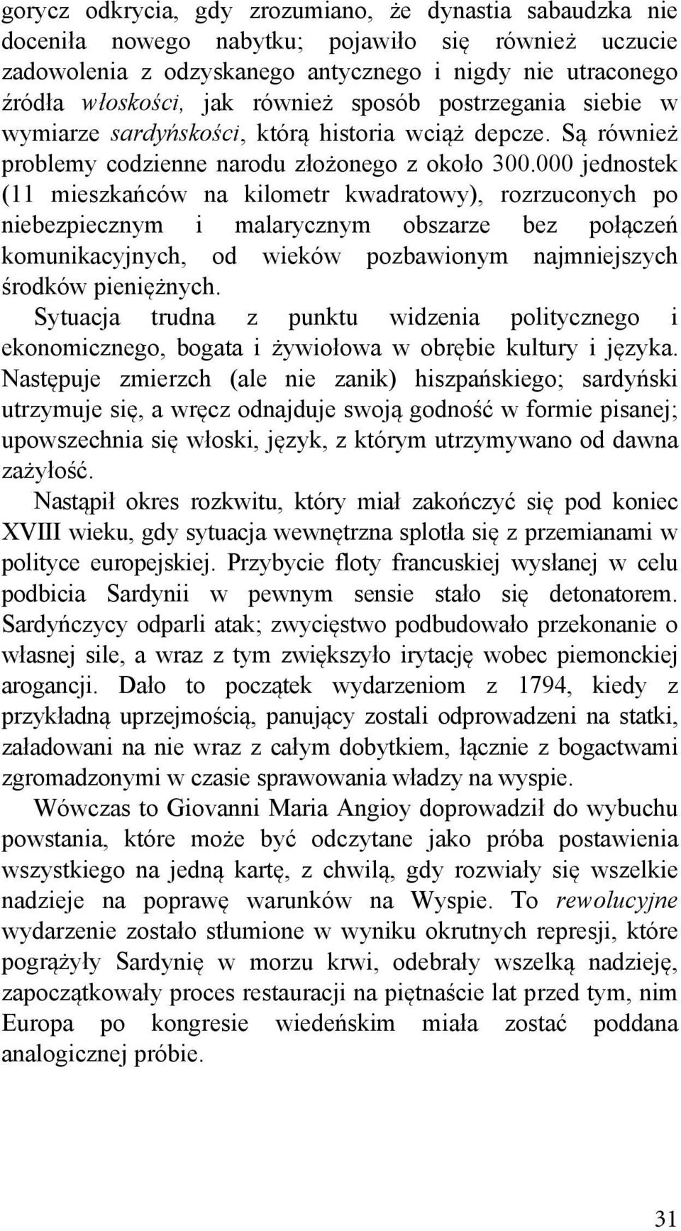 000 jednostek (11 mieszkańców na kilometr kwadratowy), rozrzuconych po niebezpiecznym i malarycznym obszarze bez połączeń komunikacyjnych, od wieków pozbawionym najmniejszych środków pieniężnych.