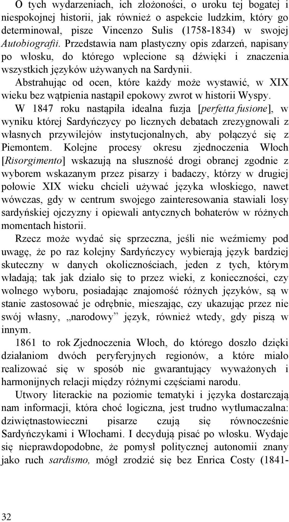 Abstrahując od ocen, które każdy może wystawić, w XIX wieku bez wątpienia nastąpił epokowy zwrot w historii Wyspy.