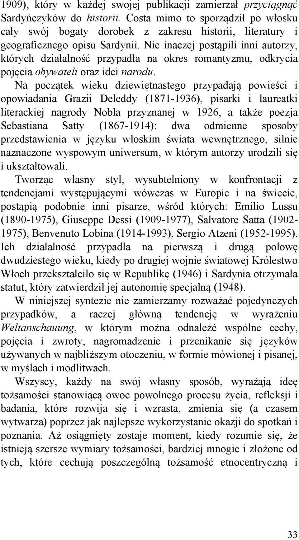 Nie inaczej postąpili inni autorzy, których działalność przypadła na okres romantyzmu, odkrycia pojęcia obywateli oraz idei narodu.