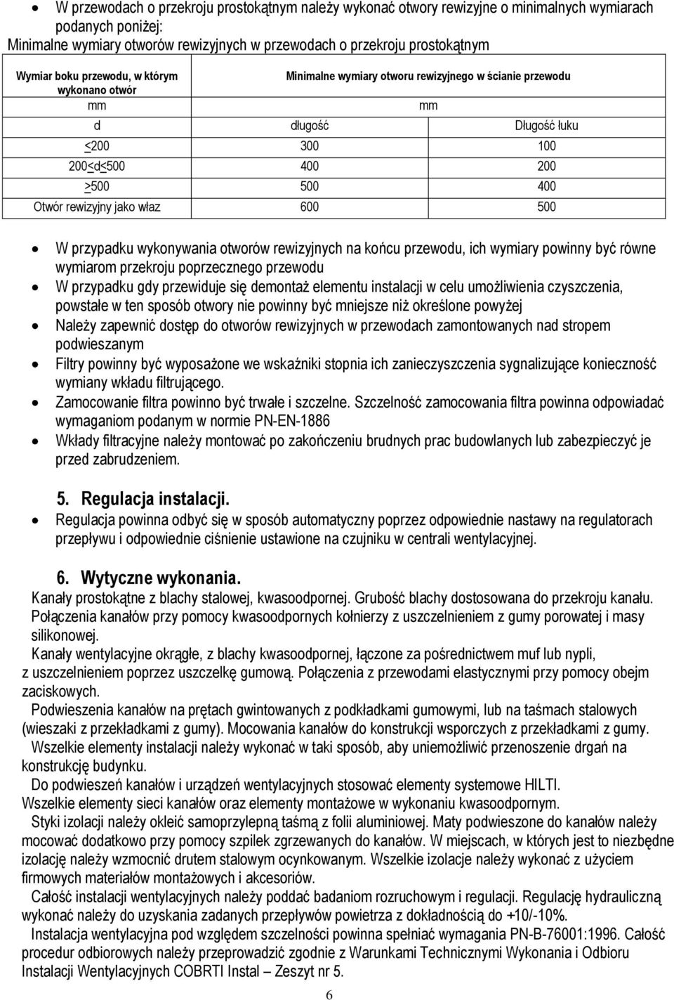 przypadku wykonywania otworów rewizyjnych na końcu przewodu, ich wymiary powinny być równe wymiarom przekroju poprzecznego przewodu W przypadku gdy przewiduje się demontaż elementu instalacji w celu