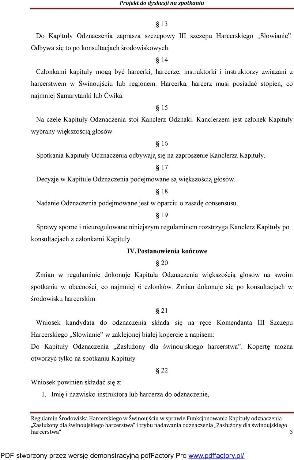 Harcerka, harcerz musi posiadać stopień, co najmniej Samarytanki lub Ćwika. 15 Na czele Kapituły Odznaczenia stoi Kanclerz Odznaki. Kanclerzem jest członek Kapituły wybrany większością głosów.