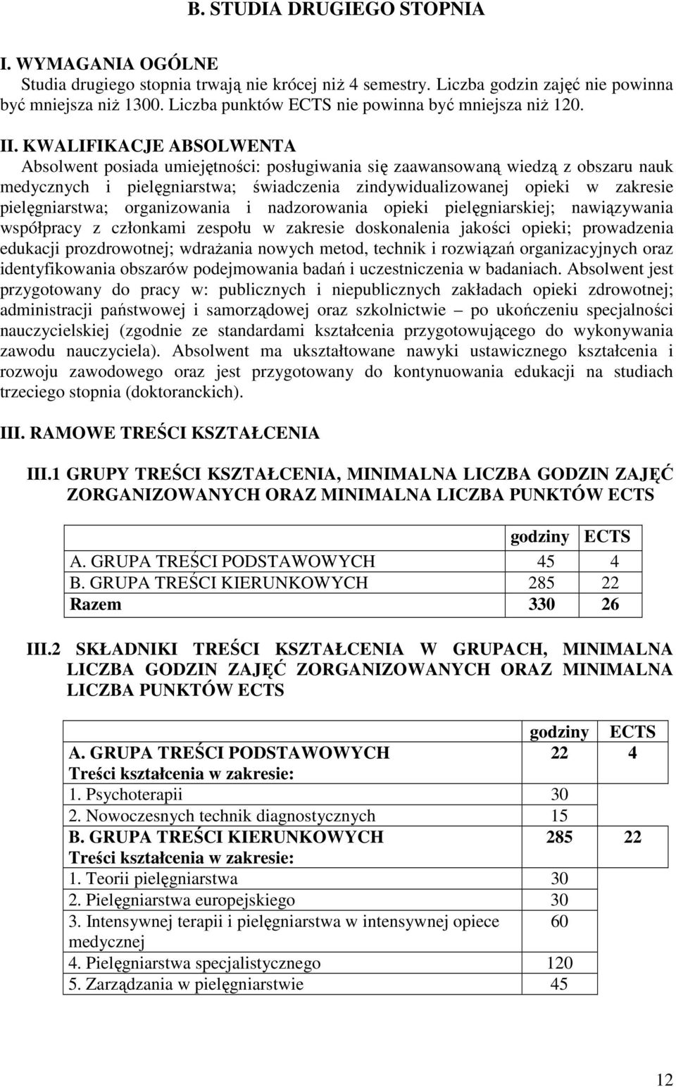 KWALIFIKACJE ABSOLWENTA Absolwent posiada umiejętności: posługiwania się zaawansowaną wiedzą z obszaru nauk medycznych i pielęgniarstwa; świadczenia zindywidualizowanej opieki w zakresie