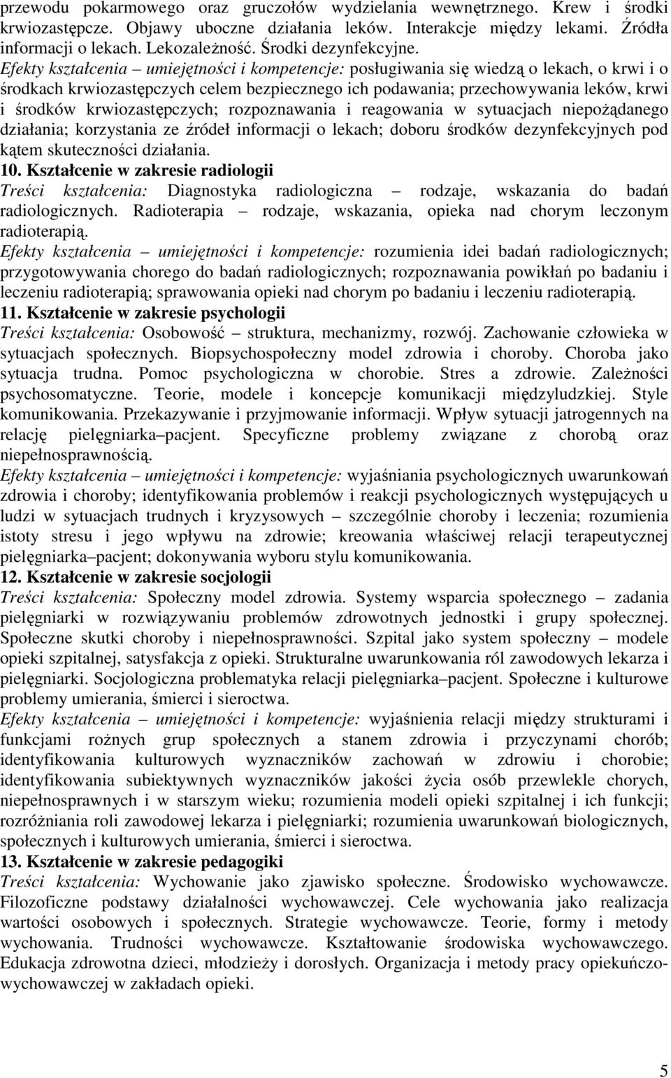 Efekty kształcenia umiejętności i kompetencje: posługiwania się wiedzą o lekach, o krwi i o środkach krwiozastępczych celem bezpiecznego ich podawania; przechowywania leków, krwi i środków