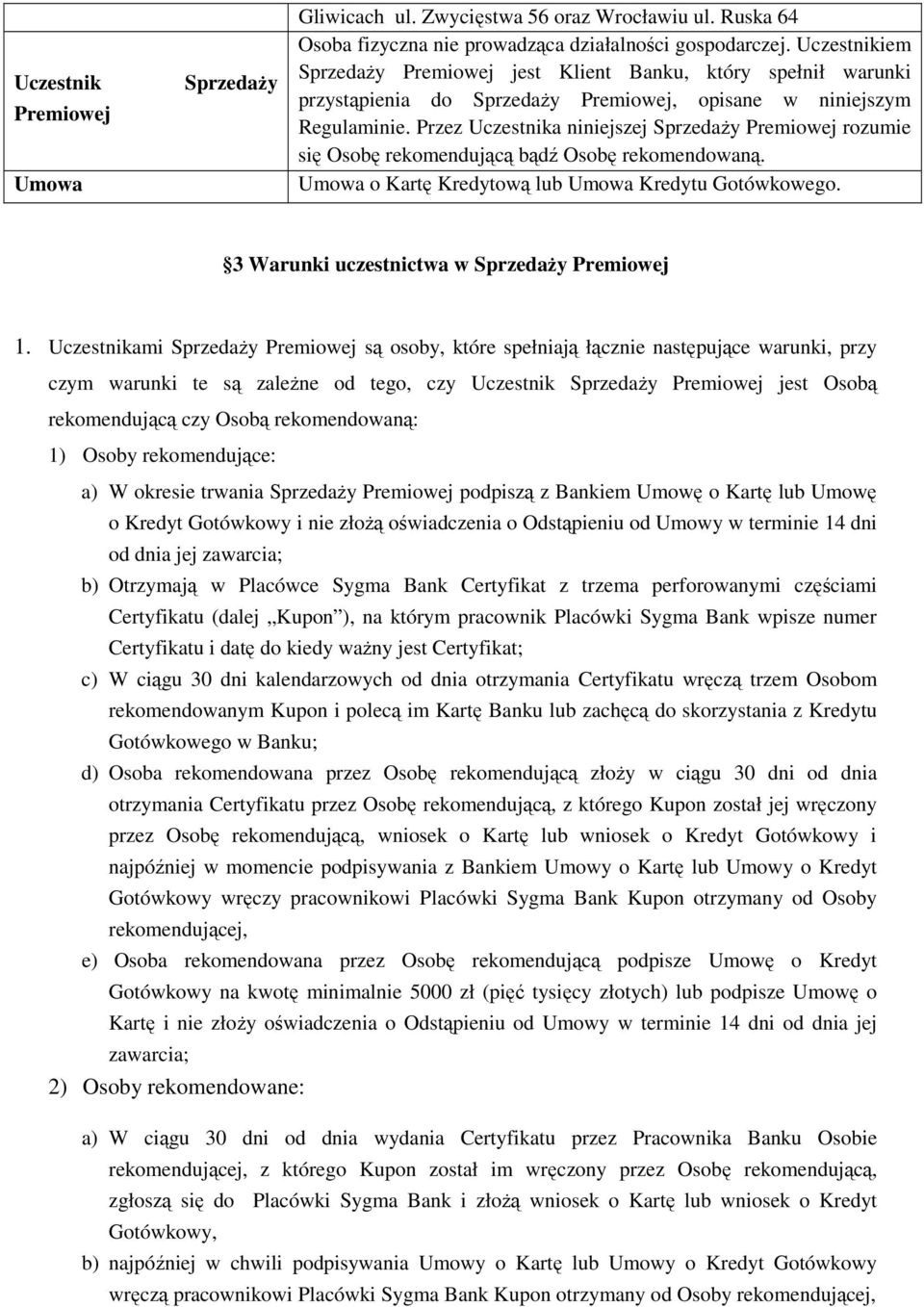 Przez Uczestnika niniejszej Sprzedaży Premiowej rozumie się Osobę rekomendującą bądź Osobę rekomendowaną. Umowa o Kartę Kredytową lub Umowa Kredytu Gotówkowego.