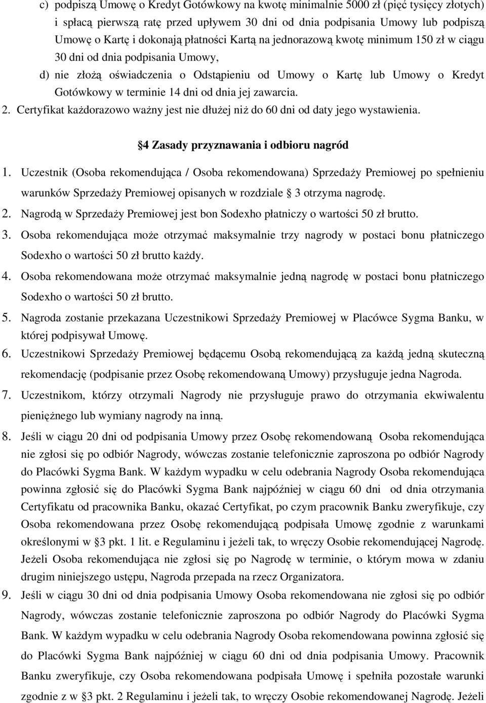 dnia jej zawarcia. 2. Certyfikat każdorazowo ważny jest nie dłużej niż do 60 dni od daty jego wystawienia. 4 Zasady przyznawania i odbioru nagród 1.