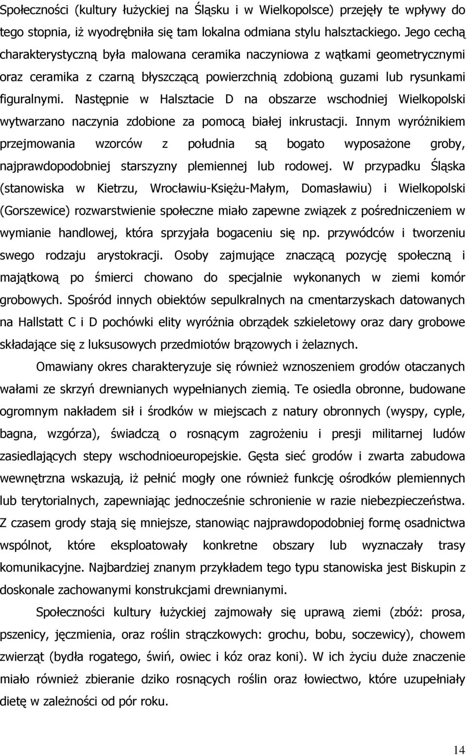 Następnie w Halsztacie D na obszarze wschodniej Wielkopolski wytwarzano naczynia zdobione za pomocą białej inkrustacji.