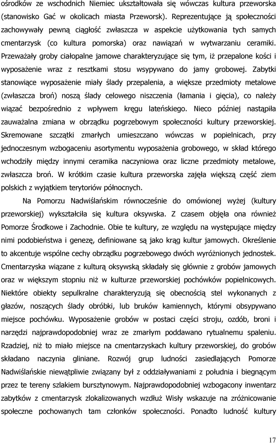 PrzewaŜały groby ciałopalne jamowe charakteryzujące się tym, iŝ przepalone kości i wyposaŝenie wraz z resztkami stosu wsypywano do jamy grobowej.