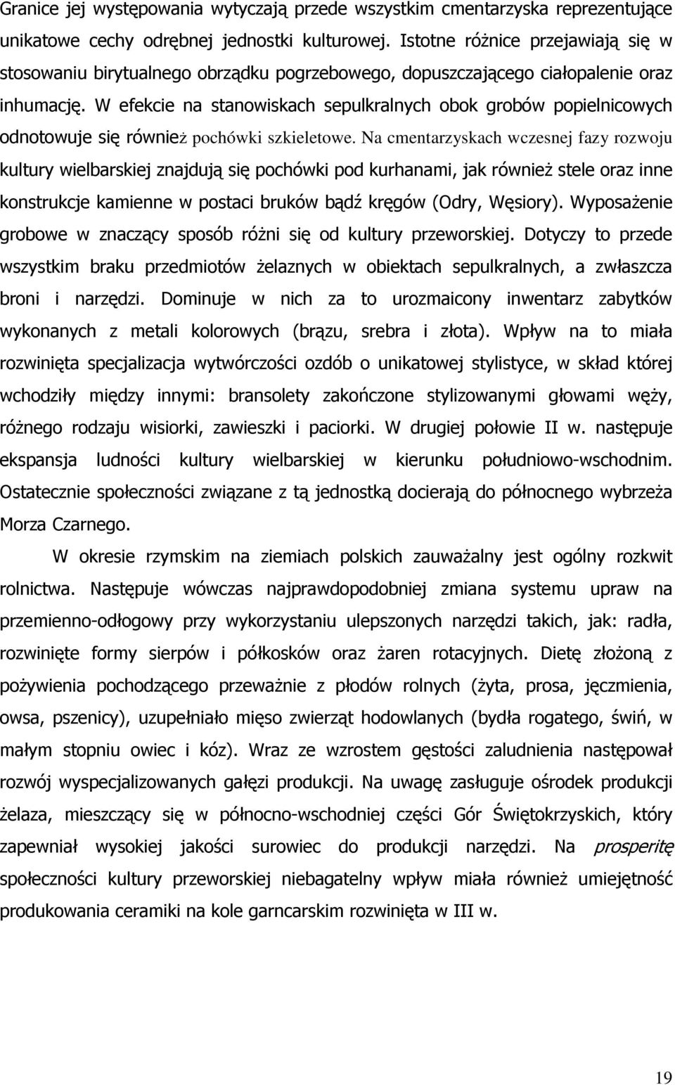 W efekcie na stanowiskach sepulkralnych obok grobów popielnicowych odnotowuje się równieŝ pochówki szkieletowe.