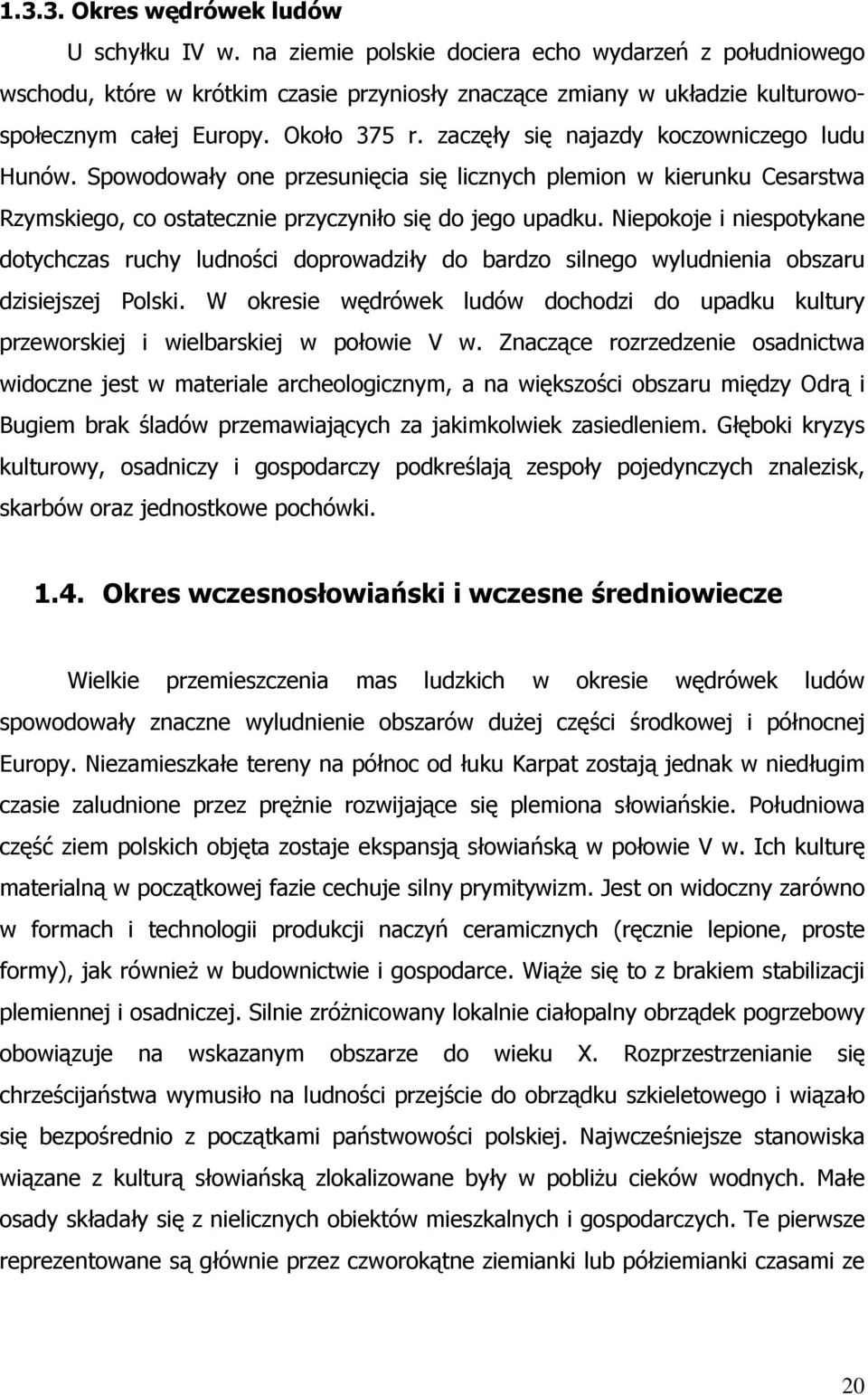 zaczęły się najazdy koczowniczego ludu Hunów. Spowodowały one przesunięcia się licznych plemion w kierunku Cesarstwa Rzymskiego, co ostatecznie przyczyniło się do jego upadku.