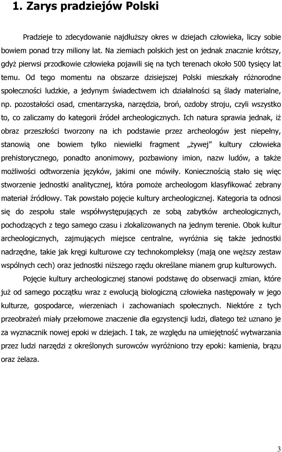Od tego momentu na obszarze dzisiejszej Polski mieszkały róŝnorodne społeczności ludzkie, a jedynym świadectwem ich działalności są ślady materialne, np.