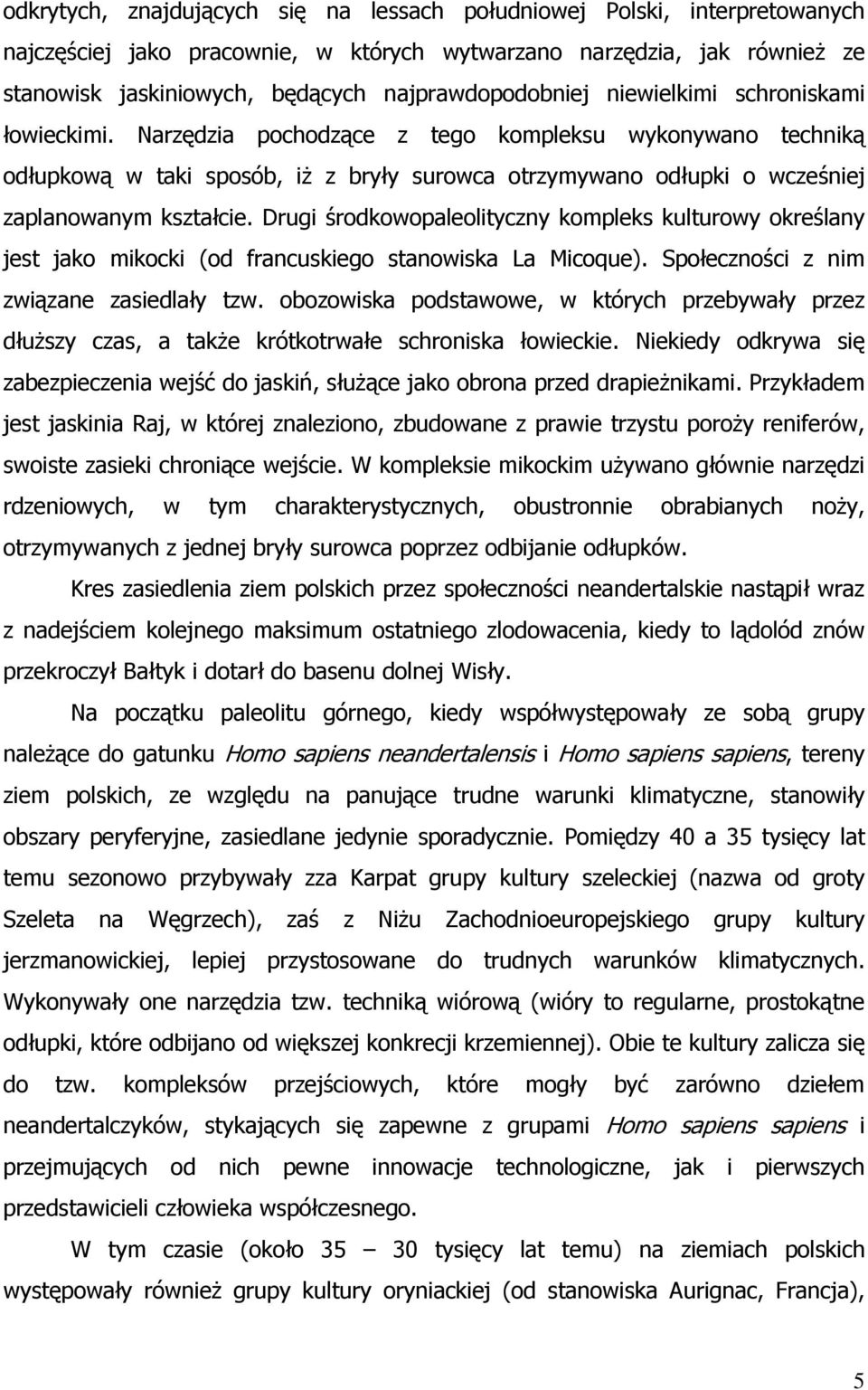 Narzędzia pochodzące z tego kompleksu wykonywano techniką odłupkową w taki sposób, iŝ z bryły surowca otrzymywano odłupki o wcześniej zaplanowanym kształcie.