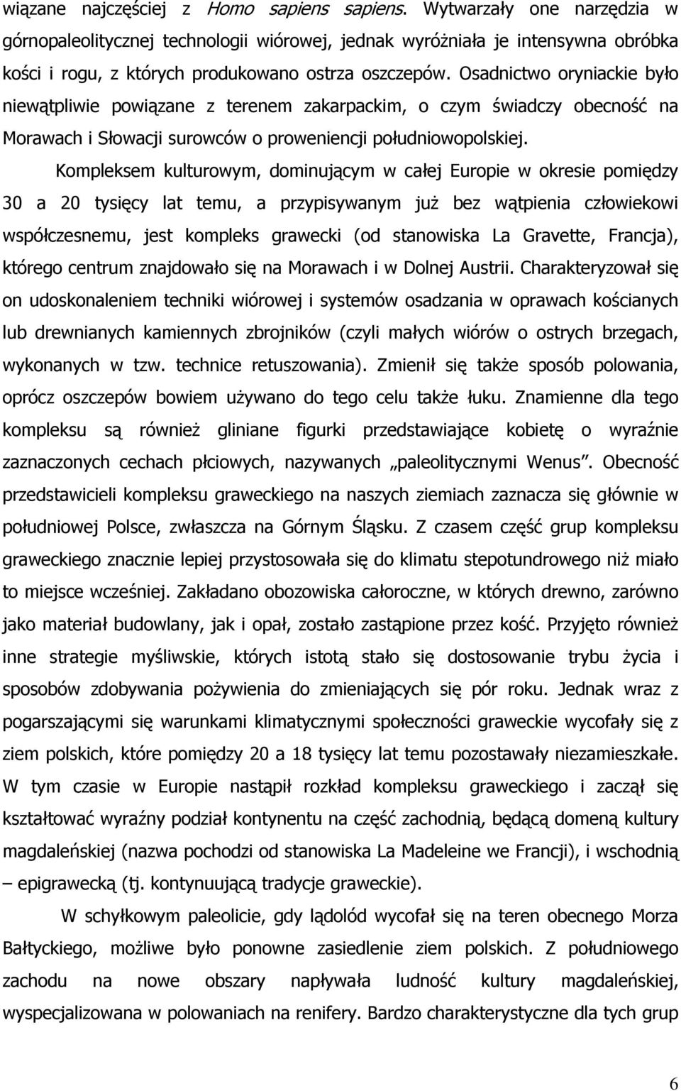 Osadnictwo oryniackie było niewątpliwie powiązane z terenem zakarpackim, o czym świadczy obecność na Morawach i Słowacji surowców o proweniencji południowopolskiej.