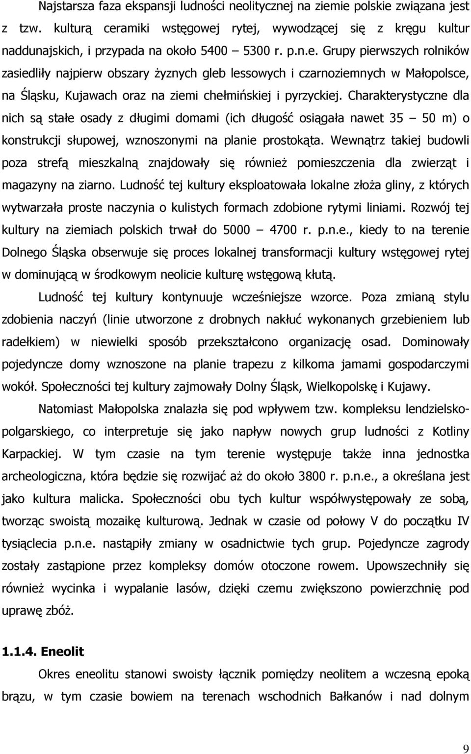 Charakterystyczne dla nich są stałe osady z długimi domami (ich długość osiągała nawet 35 50 m) o konstrukcji słupowej, wznoszonymi na planie prostokąta.