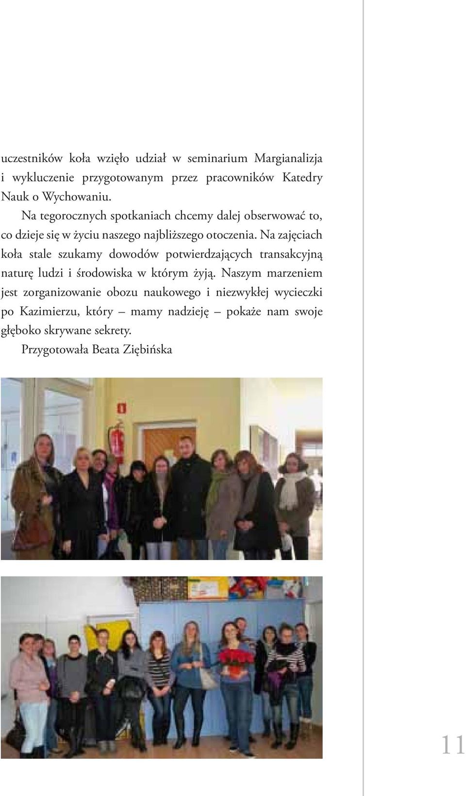 Na zajęciach koła stale szukamy dowodów potwierdzających transakcyjną naturę ludzi i środowiska w którym żyją.