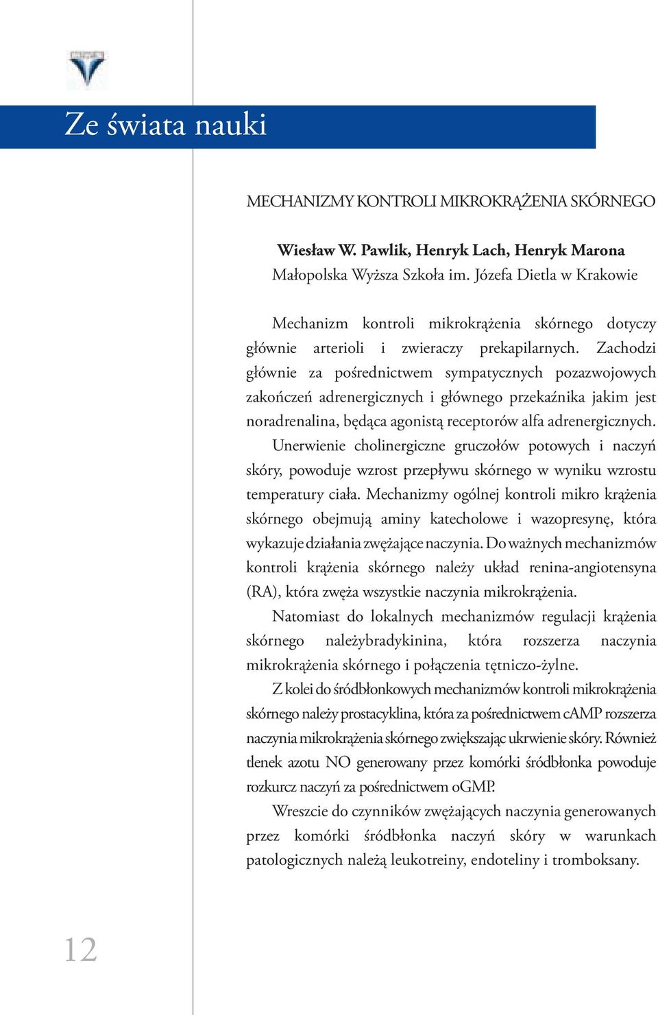 Zachodzi głównie za pośrednictwem sympatycznych pozazwojowych zakończeń adrenergicznych i głównego przekaźnika jakim jest noradrenalina, będąca agonistą receptorów alfa adrenergicznych.