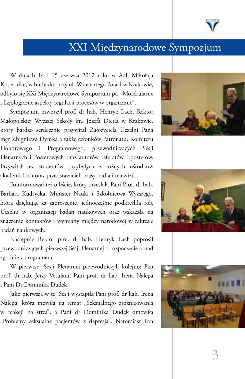 Józefa Dietla w Krakowie, który bardzo serdecznie przywitał Założyciela Uczelni Pana mgr Zbigniewa Dymka a także członków Patronatu, Komitetu Honorowego i Programowego, przewodniczących Sesji
