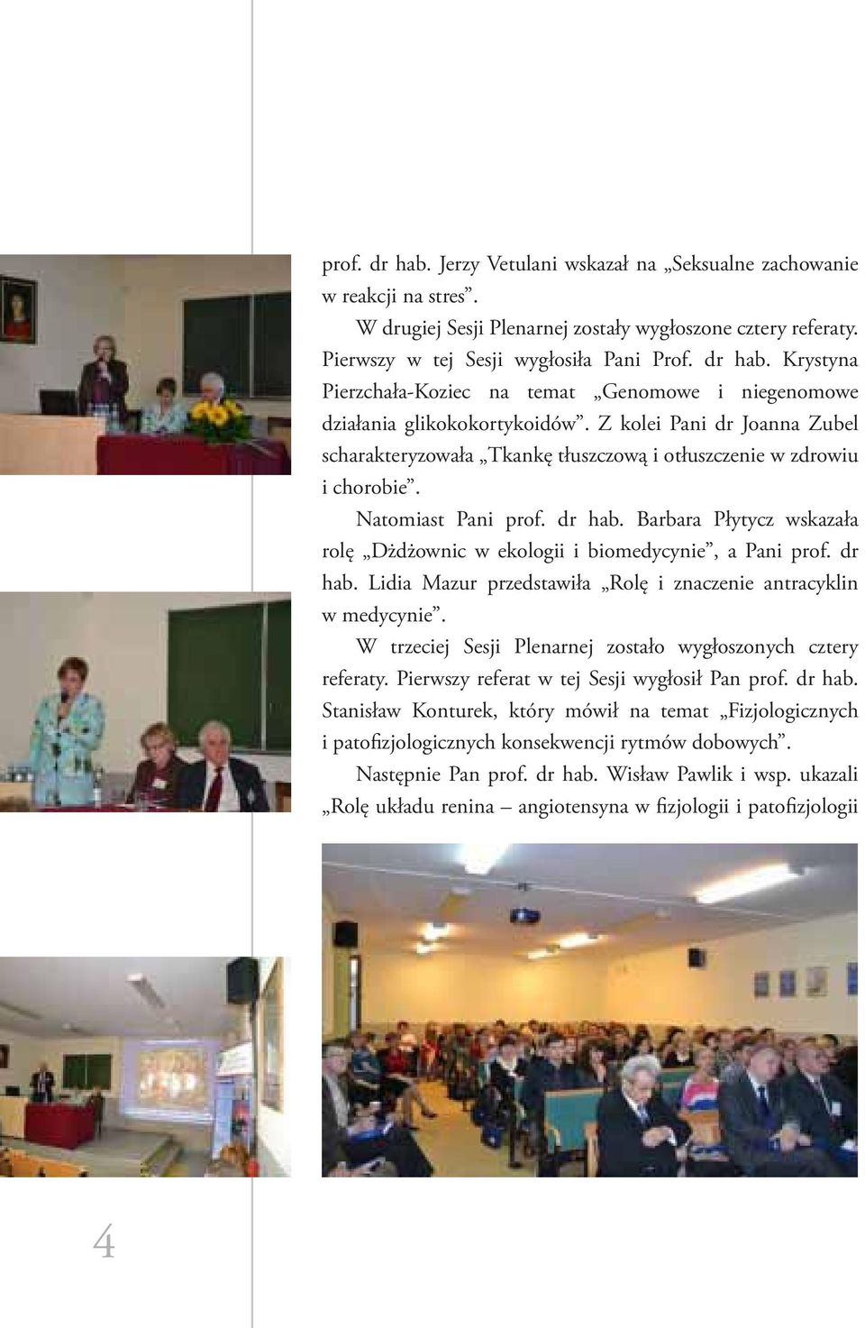 Barbara Płytycz wskazała rolę Dżdżownic w ekologii i biomedycynie, a Pani prof. dr hab. Lidia Mazur przedstawiła Rolę i znaczenie antracyklin w medycynie.