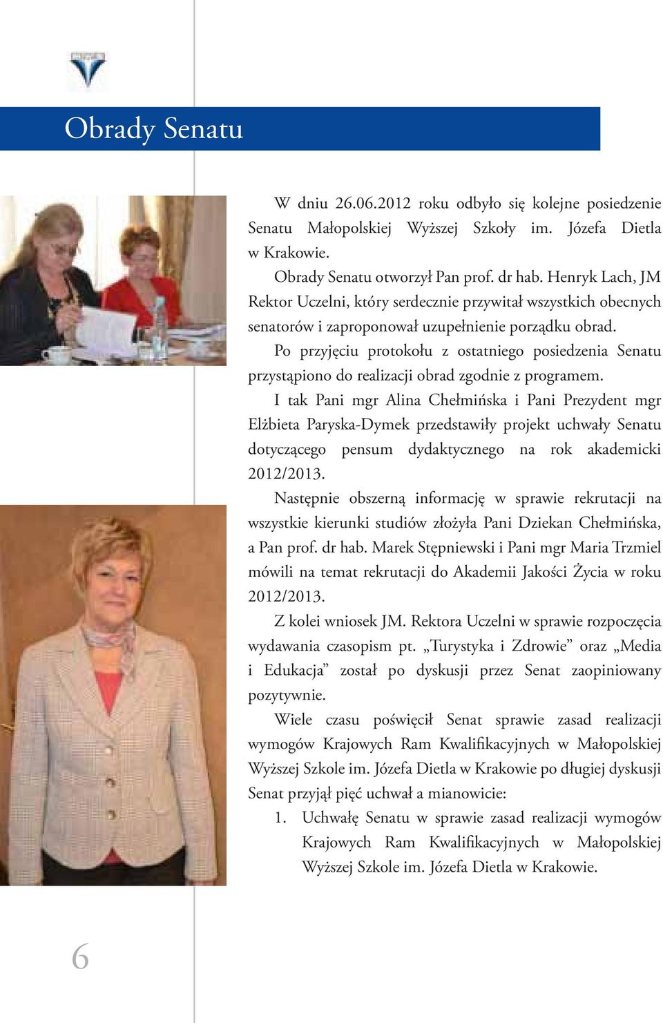Po przyjęciu protokołu z ostatniego posiedzenia Senatu przystąpiono do realizacji obrad zgodnie z programem.